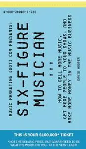 «Six-Figure Musician – How to Sell More Music, Get More People to Your Shows, and Make More Money in the Music Business