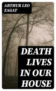 «Death Lives in Our House» by Arthur Leo Zagat