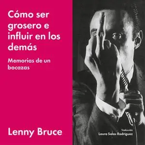 «Cómo ser grosero e influir en los demás» by Lenny Bruce