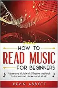 How to Read Music for Beginners: Advanced Guide of Effective Methods to Learn and Understand Music