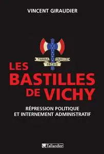 Vincent Giraudier, "Les bastilles de Vichy : Répression politique et internement administratif, 1940-1944"