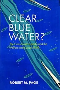 Clear Blue Water?: The Conservative Party and the Welfare State since 1940