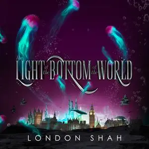 «The Light at the Bottom of the World» by London Shah