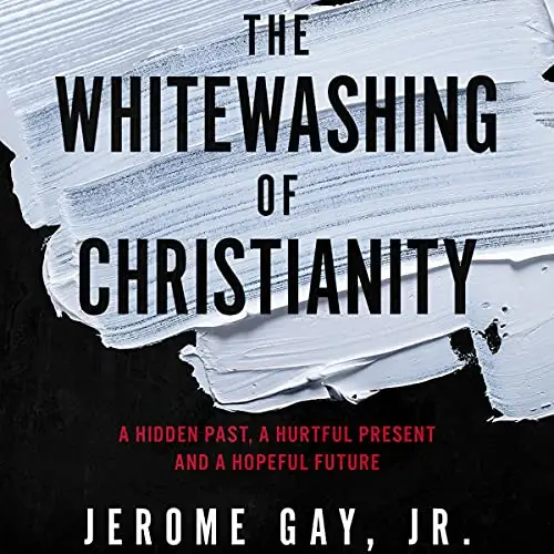 The Whitewashing of Christianity: A Hidden Past, a Hurtful Present, and a Hopeful Future [Audiobook]