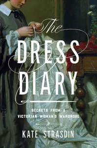 The Dress Diary: Secrets from a Victorian Woman's Wardrobe