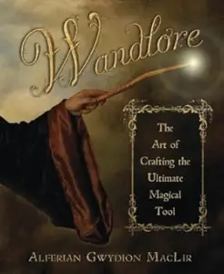 Wandlore: The Art of Crafting the Ultimate Magical Tool