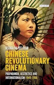 Chinese Revolutionary Cinema: Propaganda, Aesthetics and Internationalism 1949-1966