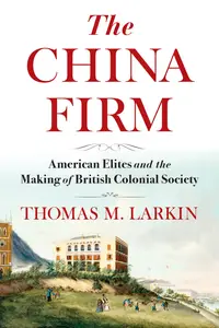 The China Firm: American Elites and the Making of British Colonial Society