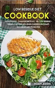 Low Residue Diet: 2 Manuscripts in 1 – 80+ Low residue - friendly recipes including casseroles, roast, ice-cream