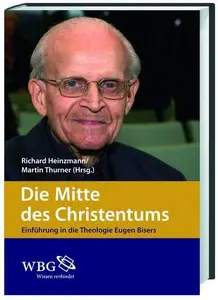 Die Mitte des Christentums: Einführung in die Theologie Eugen Bisers