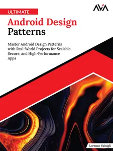 Ultimate Android Design Patterns: Master Android Design Patterns with Real-World Projects for Scalable, Secure