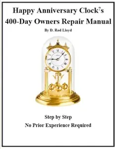 Happy Anniversary Clock's: 400-Day Owners Repair Manual, Step by Step (Clock Repair you can Follow Along)