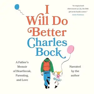 I Will Do Better: A Father's Memoir of Heartbreak, Parenting, and Love [Audiobook]