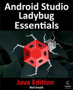 Android Studio Ladybug Essentials - Java Edition: Developing Android Apps Using Android Studio Ladybug and Java