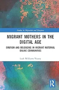 Migrant Mothers in the Digital Age: Emotion and Belonging in Migrant Maternal Online Communities