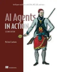 AI Agents in Action: Intelligent workflows with LLMs, MCP, A2A, and more, 2nd Edition