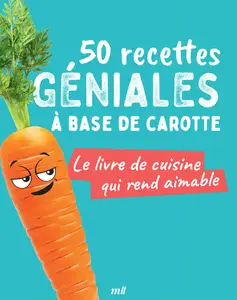 50 recettes géniales à base de carotte - Collectif