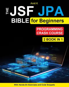 JSF and JPA For Beginners: Your Step-By-Step Guide For Beginner To Learn JSF and JPA Framework