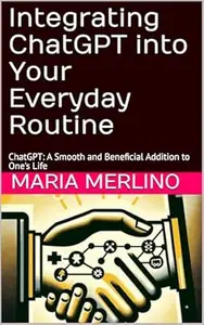 Integrating ChatGPT into Your Everyday Routine: ChatGPT: A Smooth and Beneficial Addition to One's Life