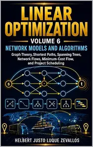 Linear Optimization Volume 6: Network Models and Algorithms: Graph Theory, Shortest Paths, Spanning Trees, Network Flows