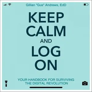 Keep Calm and Log On: Your Handbook for Surviving the Digital Revolution