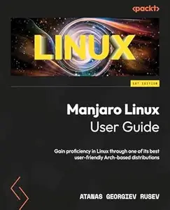 Manjaro Linux User Guide: Gain proficiency in Linux through one of its best user-friendly Arch-based distributions