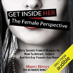 Get inside Her: The Female Perspective: Dirty Secrets from a Woman on How to Attract