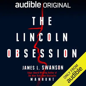 The Lincoln Obsession: The Author of Manhunt Chases Down His Own Lincoln Obsession [Audible Original]