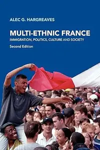 Multi-Ethnic France: Immigration, Politics, Culture and Society