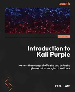 Introduction to Kali Purple: Harness the synergy of offensive and defensive cybersecurity strategies of Kali Linux