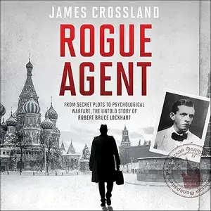 Rogue Agent: From Secret Plots to Psychological Warfare: The Untold Story of Robert Bruce Lockhart [Audiobook]
