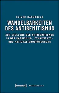 Wandelbarkeiten des Antisemitismus. Zur Stellung des Antisemitismus in der Rassismus-, Ethnizitäts- und Nationalismusforschung