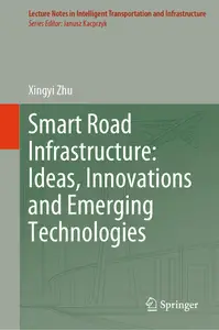 Smart Road Infrastructure: Ideas, Innovations and Emerging Technologies - Xingyi Zhu