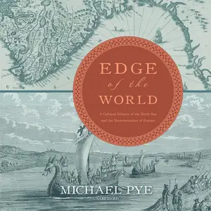 The Edge of the World: A Cultural History of the North Sea and the Transformation of Europe
