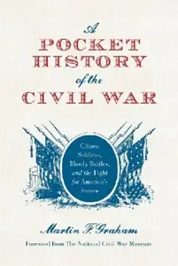 A Pocket History of the Civil War: Citizen Soldiers, Bloody Battles, and the Fight for America’s Future