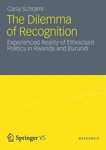 The Dilemma of Recognition: Experienced Reality of Ethnicised Politics in Rwanda and Burundi