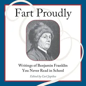 Fart Proudly: Writings of Benjamin Franklin You Never Read in School [Audiobook]