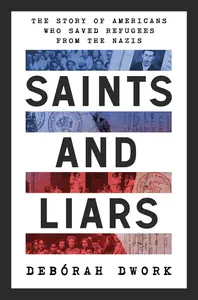 Saints and Liars: The Story of Americans Who Saved Refugees from the Nazis