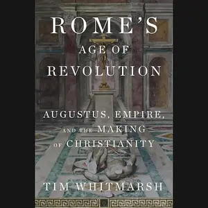 Rome's Age of Revolution: Augustus, Empire, and the Making of Christianity [Audiobook]