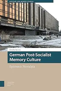 German Post-Socialist Memory Culture: Epistemic Nostalgia