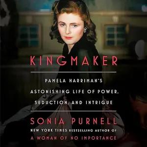 Kingmaker: Pamela Harriman's Astonishing Life of Power, Seduction, and Intrigue [Audiobook]