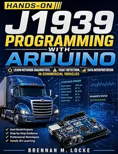 Hands-On J1939 Programming with Arduino: Learn Network Diagnostics, Fault Detection, and Data Interpretation in Commercial