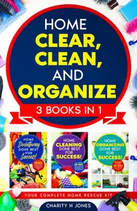 Home Clear, Clean, and Organize. 3 Books in 1