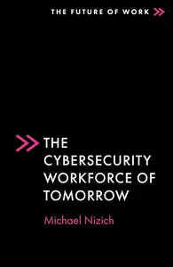 The Cybersecurity Workforce of Tomorrow (The Future of Work)