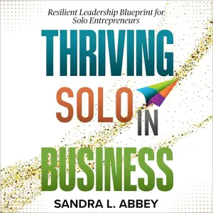 Thriving Solo in Business: Resilient Leadership Blueprint for Solo Entrepreneurs [Audiobook]