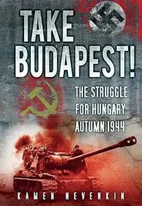 Take Budapest! The Struggle for Hungary, Autumn 1944