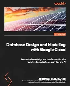 Database Design and Modeling with Google Cloud: Learn database design and development to take your data to applications,