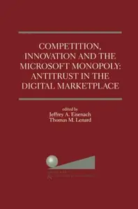 Competition, Innovation and the Microsoft Monopoly: Antitrust in the Digital Marketplace: Proceedings of a conference held by T