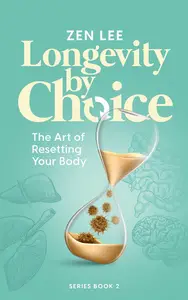 Longevity By Choice: The Art of Resetting Your Body