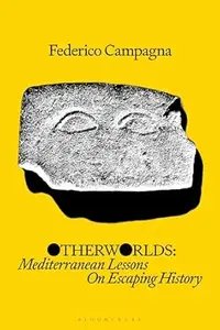 Otherworlds: Mediterranean Lessons On Escaping History